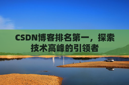 CSDN博客排名第一,探索技术高峰的引领者